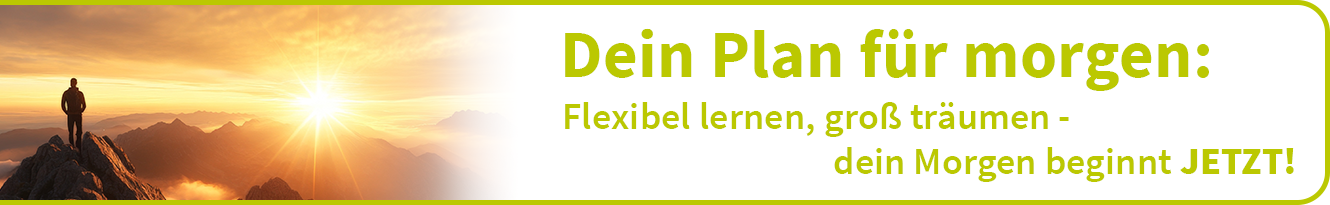 Person steht auf einem Berggipfel im Sonnenaufgang und blickt in die Ferne – darüber der motivierende Slogan „Dein Plan für morgen: Flexibel lernen, groß träumen – dein Morgen beginnt JETZT!“